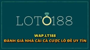 Wap.lt188 – Đánh giá nhà cái cá cược lô đề uy tín nhất hiện nay