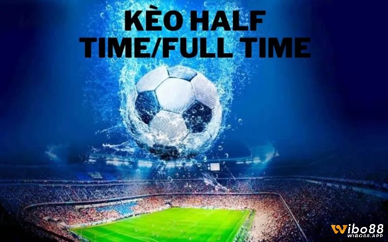 Kèo Half Time/Full Time tại kèo nhà cái 1 sẽ chơi trong 90 phút + bù giờ