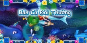 Cách chơi bắn cá đổi thưởng: Chiến lược, bí quyết thành công