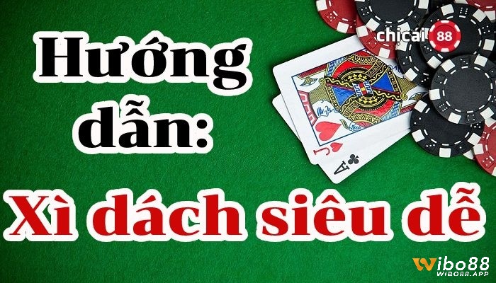 Wibo88 sẽ hướng dẫn chơi xì dách siêu đơn giản cho anh em