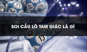 Soi cầu lô tam giác là gì? Cách soi cầu lô tam giác chuẩn xác