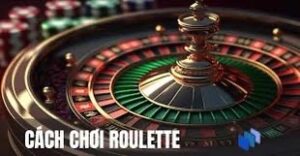 Cách chơi bài roulette: Hướng dẫn chi tiết đơn giản và dễ hiểu