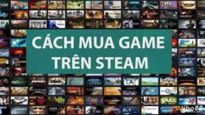 Cách mua game trên Steam đơn giản, nhanh chóng, an toàn